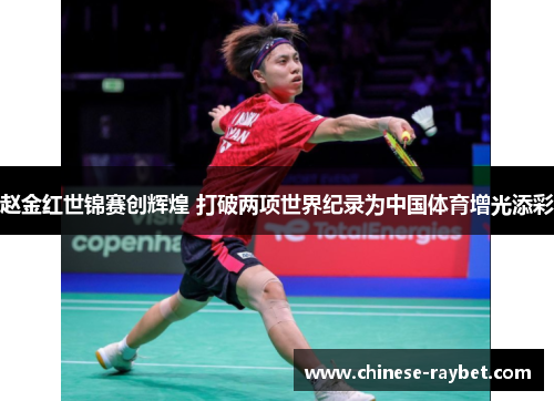 赵金红世锦赛创辉煌 打破两项世界纪录为中国体育增光添彩