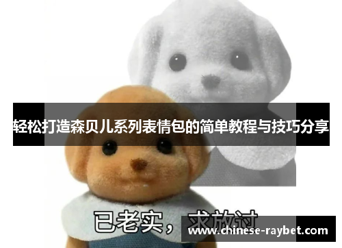 轻松打造森贝儿系列表情包的简单教程与技巧分享 轻松打造森贝儿系列表情包的简单教程与技巧分享