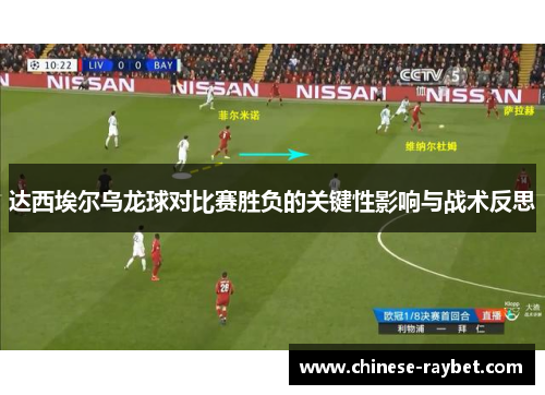 达西埃尔乌龙球对比赛胜负的关键性影响与战术反思 达西埃尔乌龙球对比赛胜负的关键性影响与战术反思
