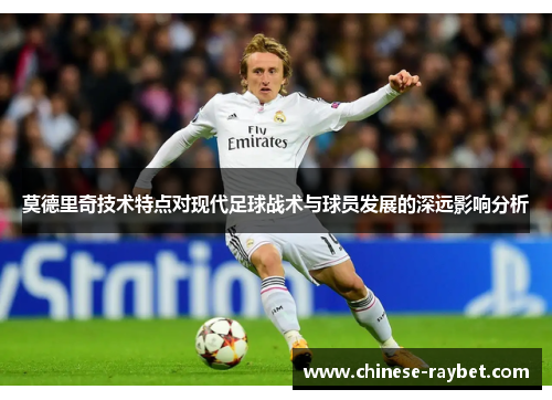 莫德里奇技术特点对现代足球战术与球员发展的深远影响分析