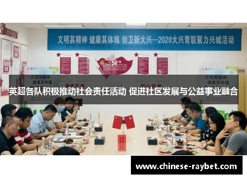 英超各队积极推动社会责任活动 促进社区发展与公益事业融合 英超各队积极推动社会责任活动 促进社区发展与公益事业融合