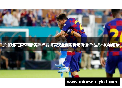 加维对阵那不勒斯美洲杯赛场表现全面解析与价值评估战术影响前景